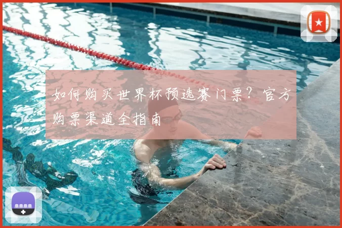 如何购买世界杯预选赛门票?官方购票渠道全指南