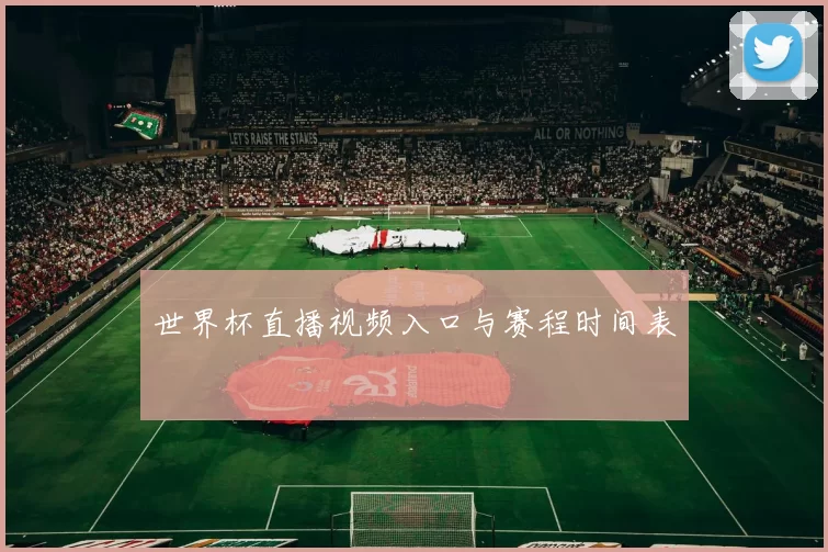 世界杯直播视频入口与赛程时间表