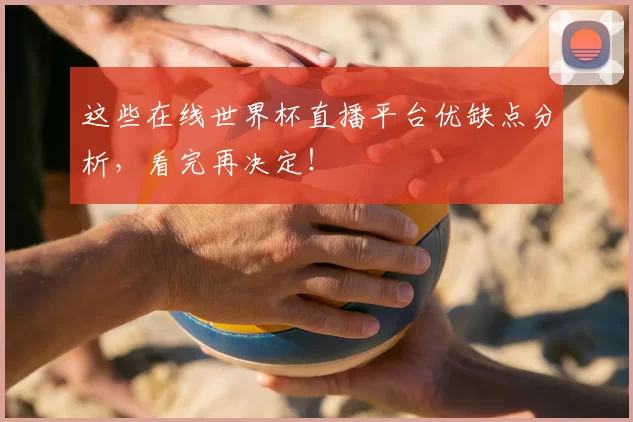 这些在线世界杯直播平台优缺点分析,看完再决定!