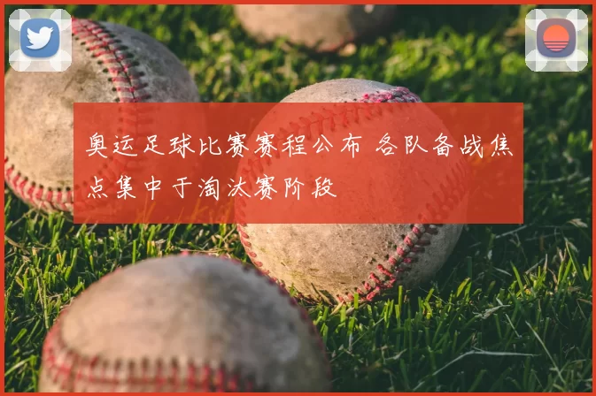 奥运足球比赛赛程公布 各队备战焦点集中于淘汰赛阶段