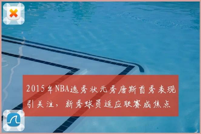 2015年NBA选秀状元秀唐斯首秀表现引关注，新秀球员适应联赛成焦点
