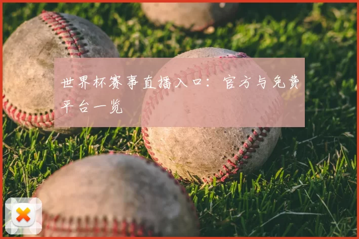 世界杯赛事直播入口：官方与免费平台一览