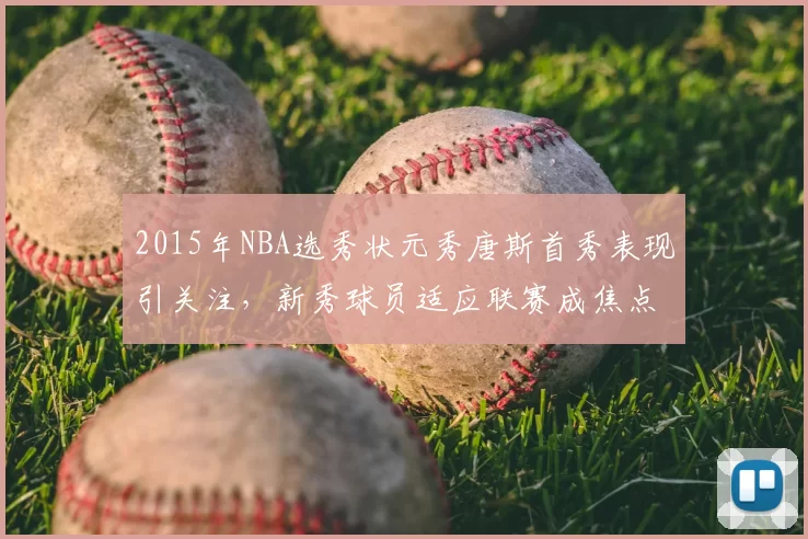 2015年NBA选秀状元秀唐斯首秀表现引关注，新秀球员适应联赛成焦点