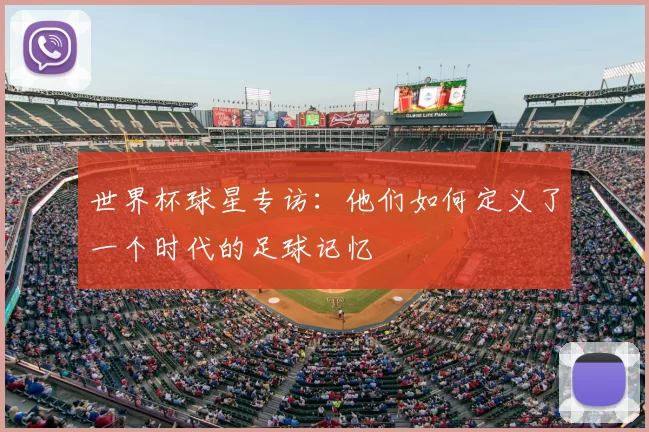 世界杯球星专访：他们如何定义了一个时代的足球记忆
