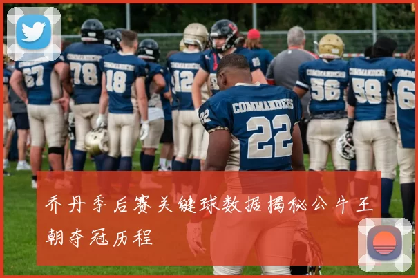 乔丹季后赛关键球数据揭秘公牛王朝夺冠历程