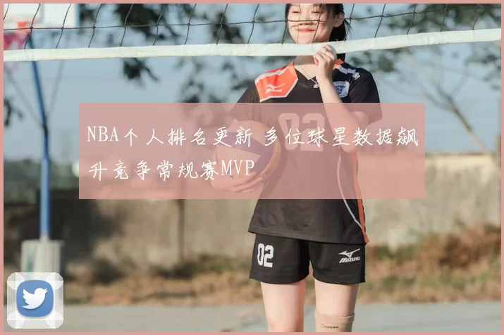 NBA个人排名更新 多位球星数据飙升竞争常规赛MVP
