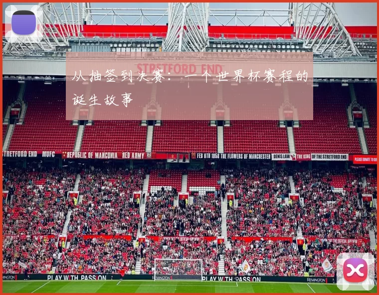 从抽签到决赛:一个世界杯赛程的诞生故事