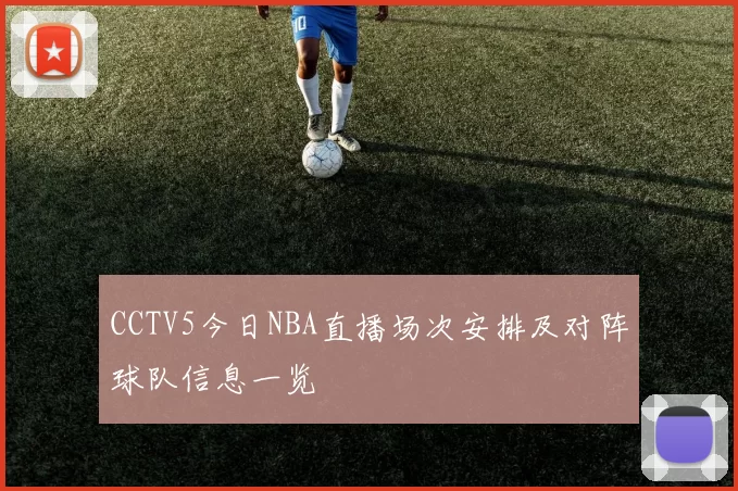 CCTV5今日NBA直播场次安排及对阵球队信息一览