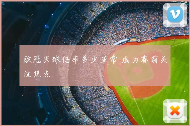 欧冠买球倍率多少正常 成为赛前关注焦点