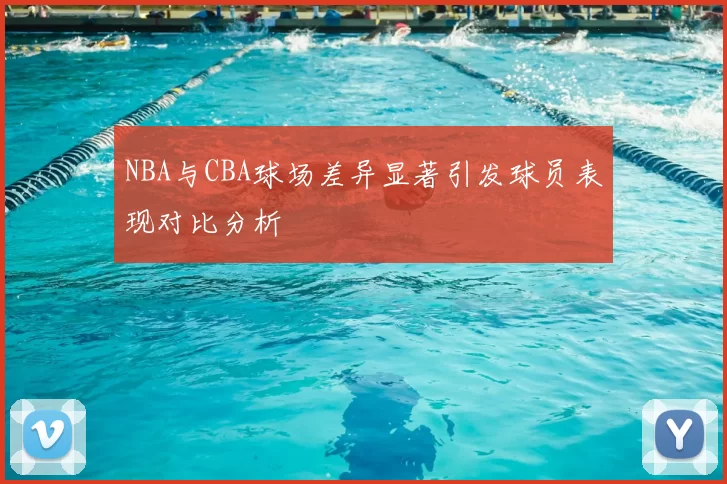 NBA与CBA球场差异显著引发球员表现对比分析