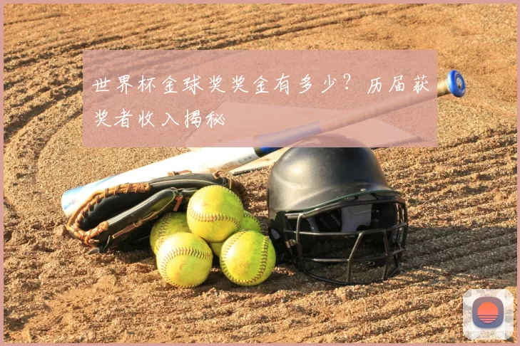 世界杯金球奖奖金有多少?历届获奖者收入揭秘