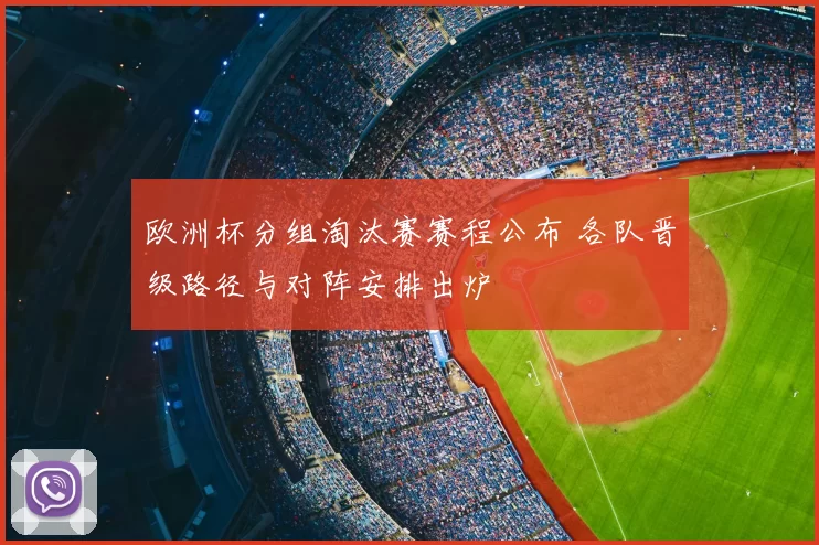 欧洲杯分组淘汰赛赛程公布 各队晋级路径与对阵安排出炉