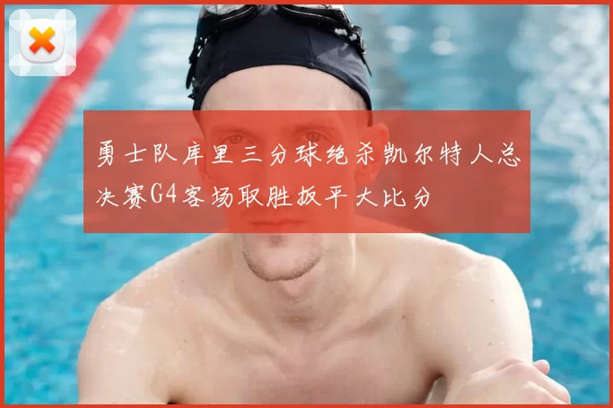 勇士队库里三分球绝杀凯尔特人总决赛G4客场取胜扳平大比分